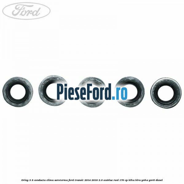 Oring 3/8 conducta clima aeroterma Ford Transit 2014-2018 2.0 EcoBlue RWD 170 cp BLHA, BLRA, YNHA, YNR6 diesel