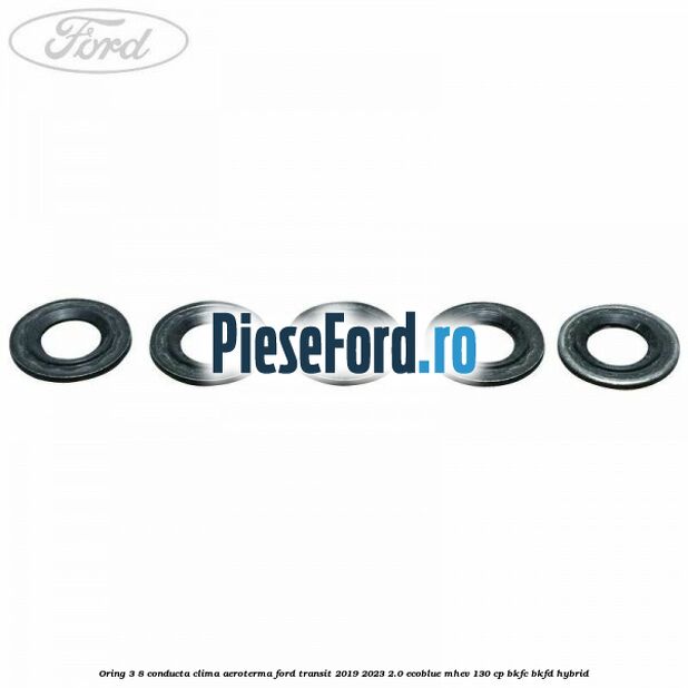 Oring 3/8 conducta clima aeroterma Ford Transit 2019-2023 2.0 EcoBlue mHEV 130 cp BKFC, BKFD Hybrid