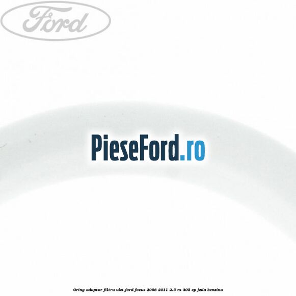 Oring adaptor filtru ulei Ford Focus 2008-2011 2.5 RS 305 cp JZDA benzina