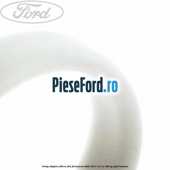 Oring adaptor filtru ulei Ford Focus 2008-2011 2.5 RS 305 cp JZDA benzina