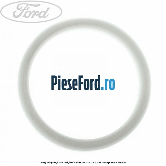 Oring adaptor filtru ulei Ford S-Max 2007-2014 2.5 ST 220 cp HUWA benzina