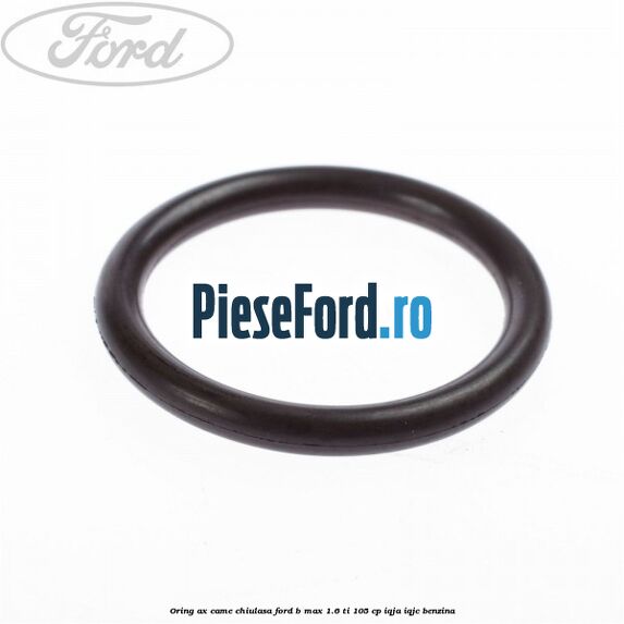Oring ax came chiulasa Ford B-Max 1.6 Ti 105 cp IQJA, IQJC benzina