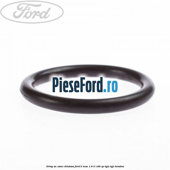 Oring ax came chiulasa Ford B-Max 1.6 Ti 105 cp IQJA, IQJC benzina