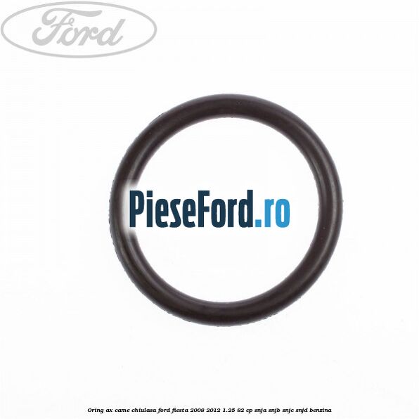 Oring ax came chiulasa Ford Fiesta 2008-2012 1.25 82 cp SNJA, SNJB, SNJC, SNJD benzina