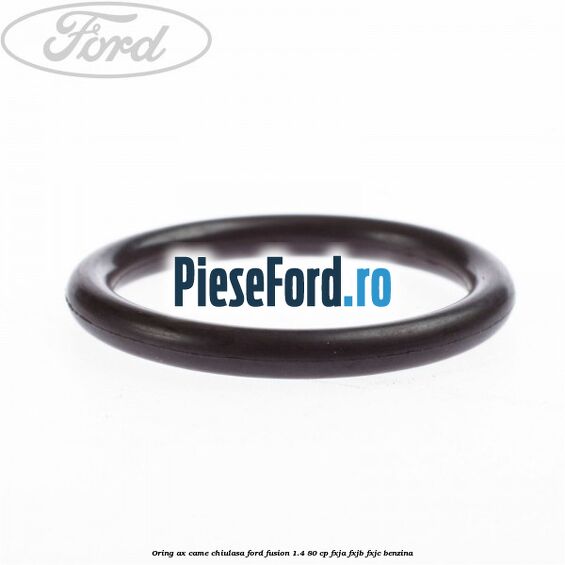Oring ax came chiulasa Ford Fusion 1.4 80 cp FXJA, FXJB, FXJC benzina