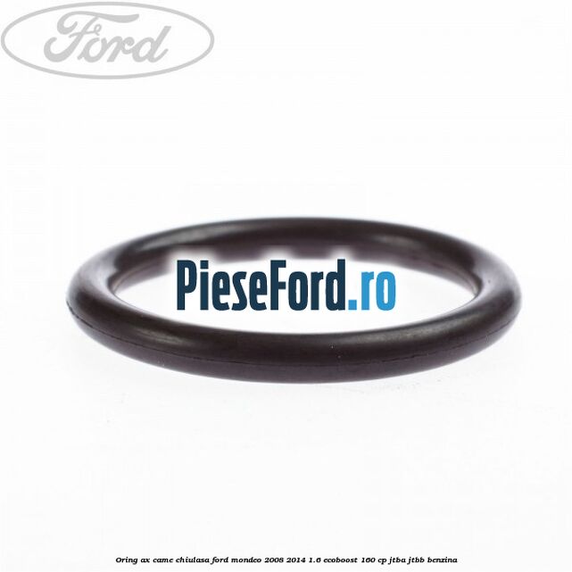 Oring ax came chiulasa Ford Mondeo 2008-2014 1.6 EcoBoost 160 cp Oring ax came chiulasa Ford Mondeo 2008-2014 1.6 EcoBoost 160 cp JTBA, JTBB benzina
