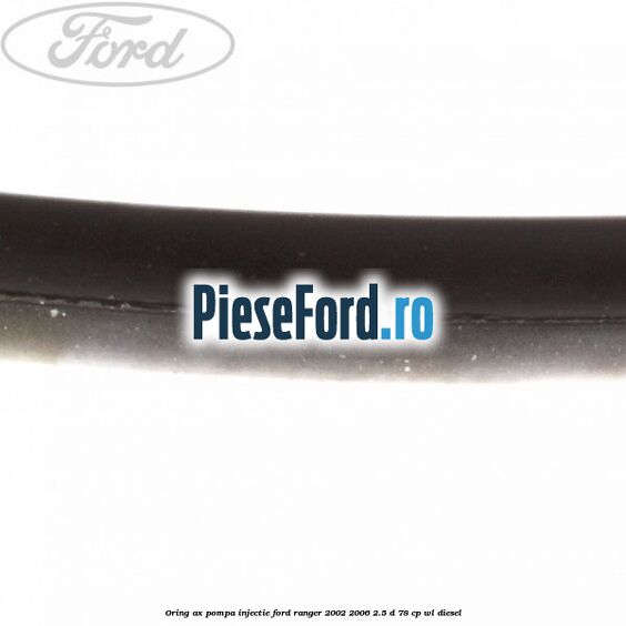 Oring ax pompa injectie Ford Ranger 2002-2006 2.5 D 78 cp WL diesel