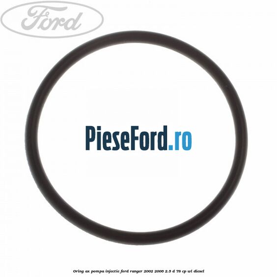 Oring ax pompa injectie Ford Ranger 2002-2006 2.5 D 78 cp WL diesel