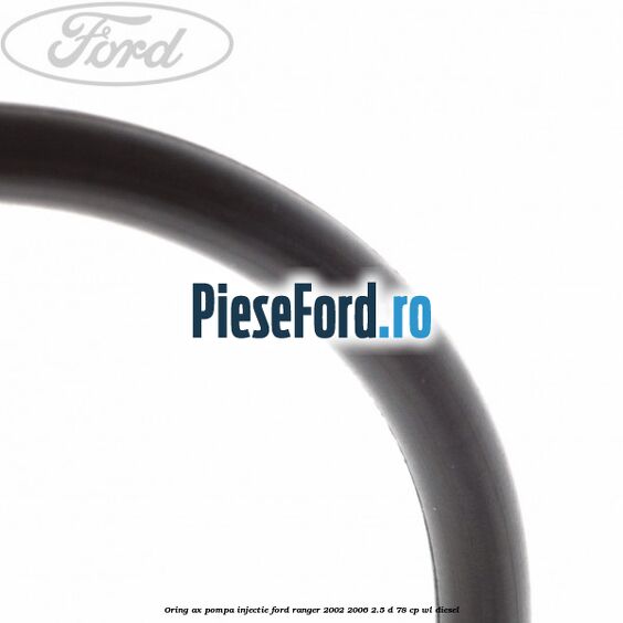 Oring ax pompa injectie Ford Ranger 2002-2006 2.5 D 78 cp WL diesel