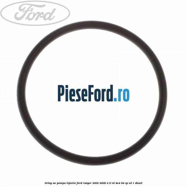 Oring ax pompa injectie Ford Ranger 2002-2006 2.5 TD 4x4 84 cp WL-T diesel