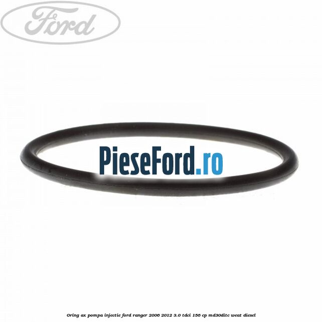Oring ax pompa injectie Ford Ranger 2006-2012 3.0 TDCi 156 cp MD30DITC, WEAT diesel