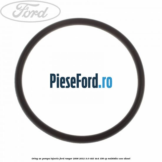Oring ax pompa injectie Ford Ranger 2006-2012 3.0 TDCi 4x4 156 cp MD30DITC, WEC diesel