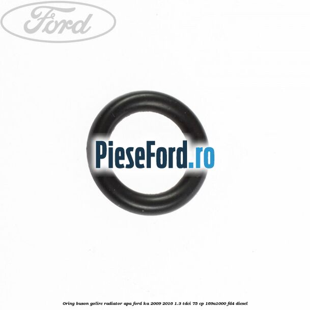 Oring buson golire radiator apa Ford Ka 2009-2016 1.3 TDCi 75 cp 169A1000, FD4 diesel