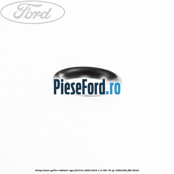 Oring buson golire radiator apa Ford Ka 2009-2016 1.3 TDCi 75 cp 169A1000, FD4 diesel