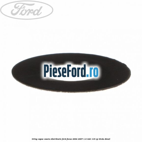 Oring capac caseta distributie Ford Focus 2004-2007 1.8 TDCi 115 cp KKDA diesel