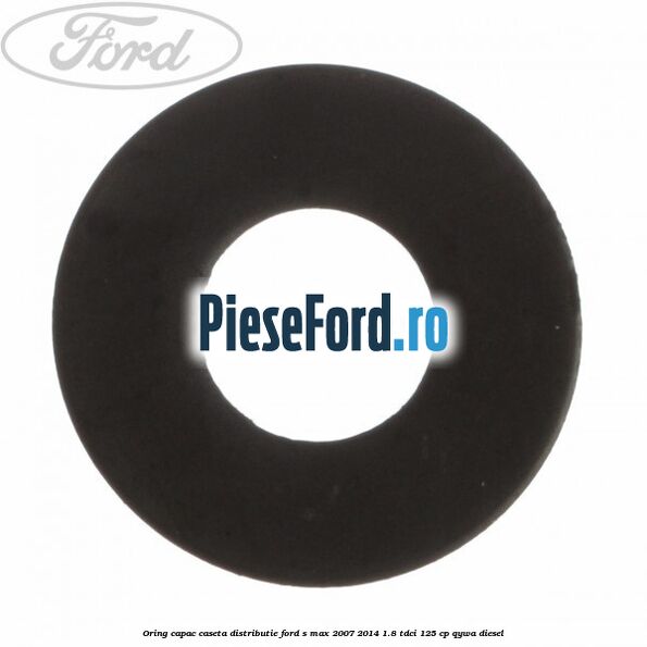 Oring capac caseta distributie Ford S-Max 2007-2014 1.8 TDCi 125 cp Oring capac caseta distributie Ford S-Max 2007-2014 1.8 TDCi 125 cp QYWA diesel