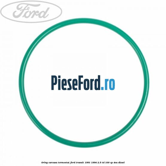 Oring carcasa termostat Ford Transit 1991-1994 2.5 TD 100 cp 4EA diesel