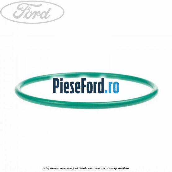 Oring carcasa termostat Ford Transit 1991-1994 2.5 TD 100 cp 4EA diesel