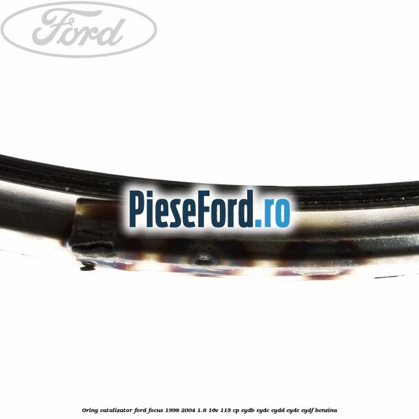 Oring catalizator Ford Focus 1998-2004 1.8 16V 115 cp EYDB, EYDC, EYDD, EYDE, EYDF benzina