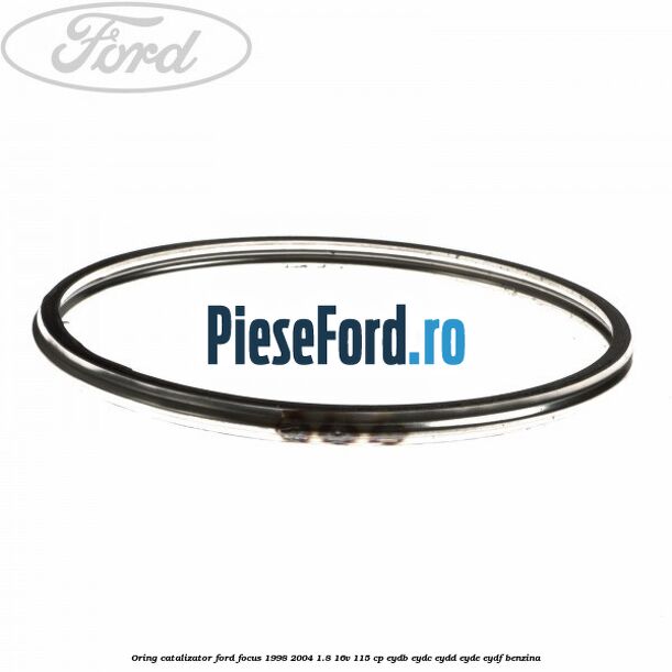 Oring catalizator Ford Focus 1998-2004 1.8 16V 115 cp EYDB, EYDC, EYDD, EYDE, EYDF benzina