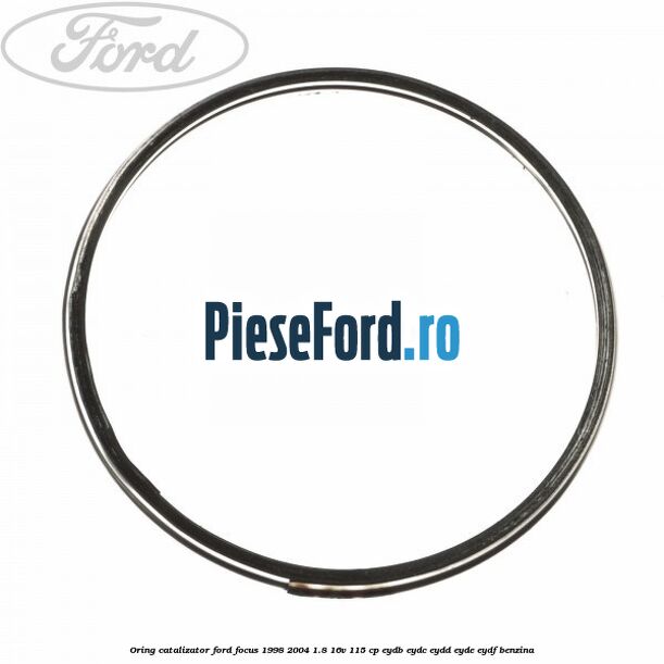Oring catalizator Ford Focus 1998-2004 1.8 16V 115 cp EYDB, EYDC, EYDD, EYDE, EYDF benzina