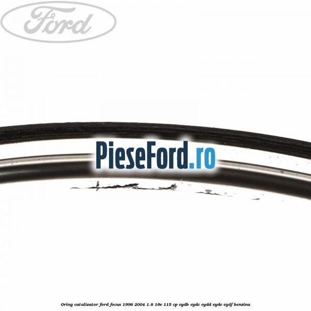 Oring catalizator Ford Focus 1998-2004 1.8 16V 115 cp EYDB, EYDC, EYDD, EYDE, EYDF benzina