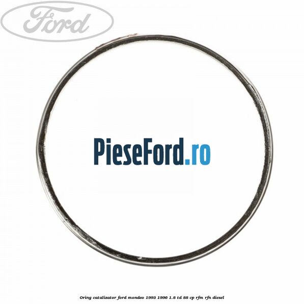 Oring catalizator Ford Mondeo 1993-1996 1.8 TD 88 cp RFM, RFN diesel