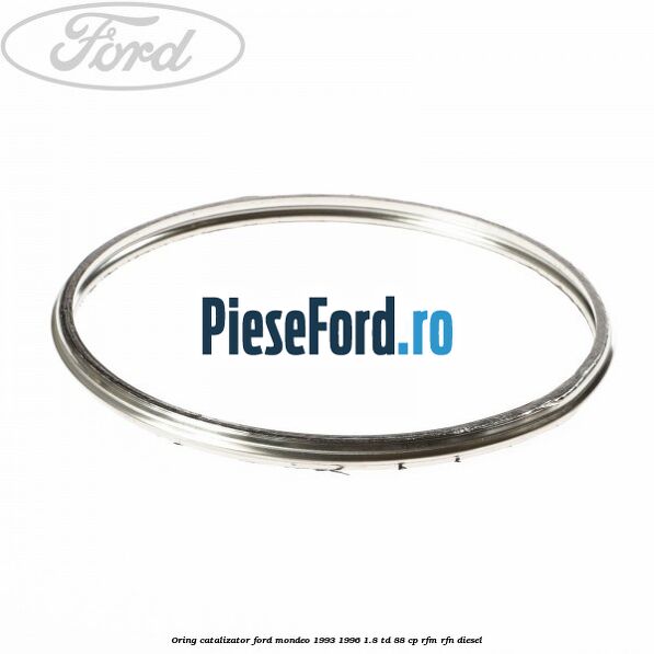 Oring catalizator Ford Mondeo 1993-1996 1.8 TD 88 cp RFM, RFN diesel