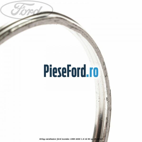 Oring catalizator Ford Mondeo 1996-2000 1.8 TD 90 cp RFN diesel