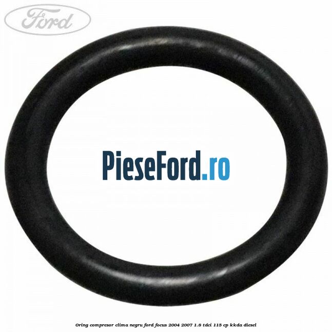 Oring compresor clima negru Ford Focus 2004-2007 1.8 TDCi 115 cp KKDA diesel