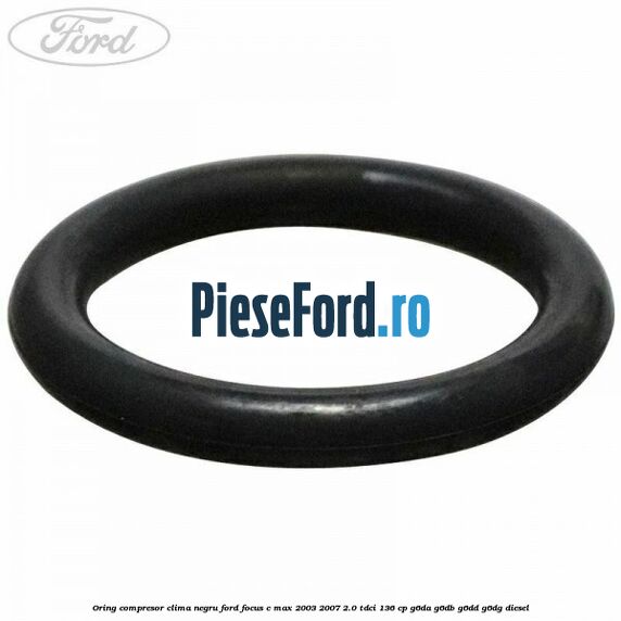 Oring compresor clima negru Ford Focus C-Max 2003-2007 2.0 TDCi 136 cp G6DA, G6DB, G6DD, G6DG diesel