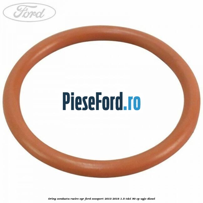 Oring conducta racire EGR Ford EcoSport 2013-2018 1.5 TDCi 90 cp UGJE diesel