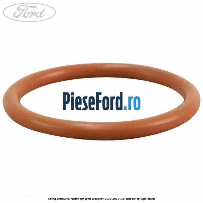 Oring conducta racire EGR Ford EcoSport 2013-2018 1.5 TDCi 90 cp Oring conducta racire EGR Ford EcoSport 2013-2018 1.5 TDCi 90 cp UGJE diesel