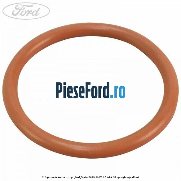 Oring conducta racire EGR Ford Fiesta 2013-2017 1.5 TDCi 95 cp XVJB, XVJC diesel