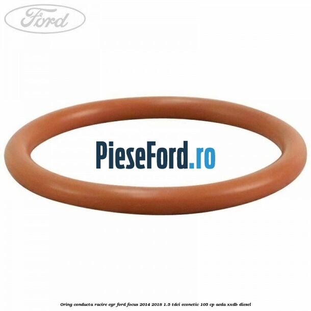 Oring conducta racire EGR Ford Focus 2014-2018 1.5 TDCi ECOnetic 105 cp AEDA, XXDB diesel