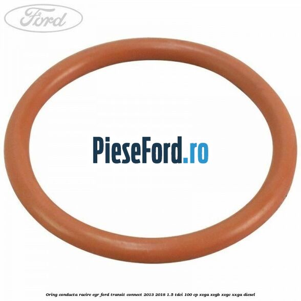 Oring conducta racire EGR Ford Transit Connect 2013-2018 1.5 TDCi 100 cp XVGA, XVGB, XVGC, XXGA diesel