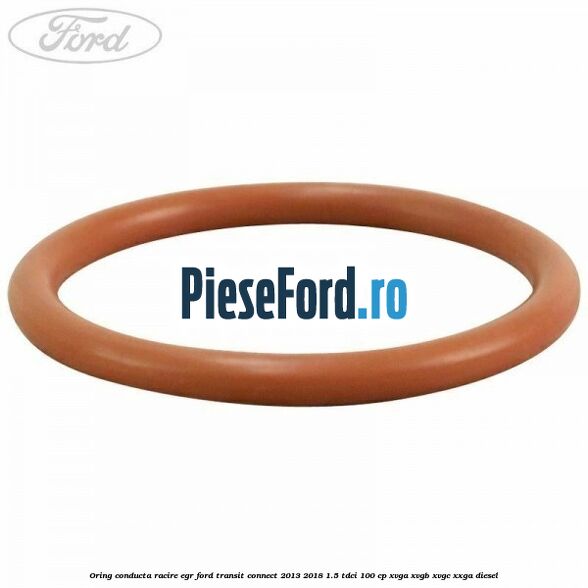 Oring conducta racire EGR Ford Transit Connect 2013-2018 1.5 TDCi 100 cp XVGA, XVGB, XVGC, XXGA diesel