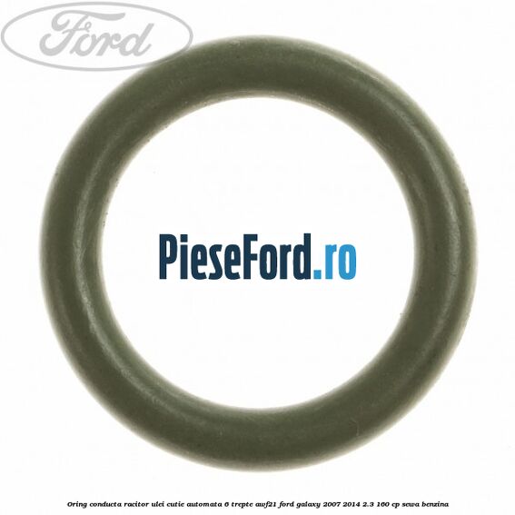 Oring conducta racitor ulei cutie automata 6 trepte AWF21 Ford Galaxy 2007-2014 2.3 160 cp Oring conducta racitor ulei cutie automata 6 trepte AWF21 Ford Galaxy 2007-2014 2.3 160 cp SEWA benzina