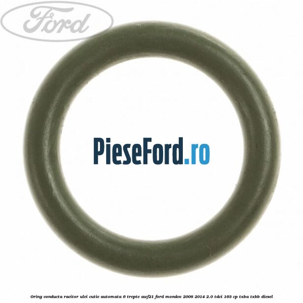 Oring conducta racitor ulei cutie automata 6 trepte AWF21 Ford Mondeo 2008-2014 2.0 TDCi 163 cp Oring conducta racitor ulei cutie automata 6 trepte AWF21 Ford Mondeo 2008-2014 2.0 TDCi 163 cp TXBA, TXBB diesel