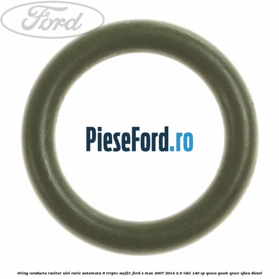 Oring conducta racitor ulei cutie automata 6 trepte AWF21 Ford S-Max 2007-2014 2.0 TDCi 140 cp QXWA, QXWB, QXWC, UFWA diesel