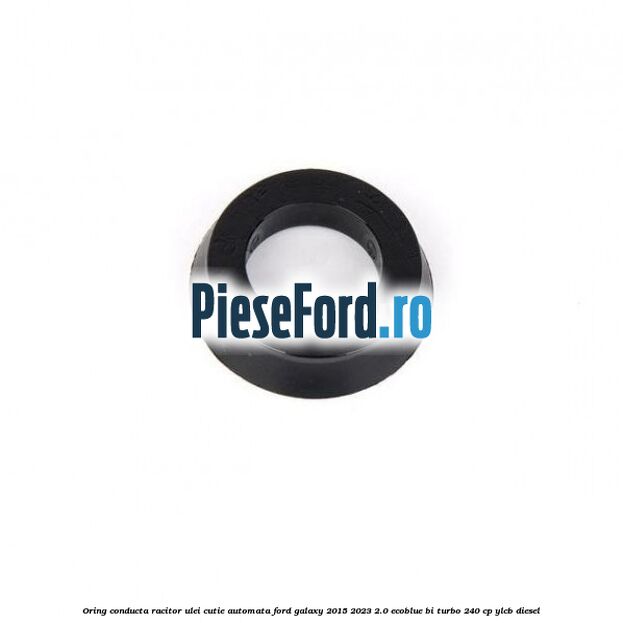 Oring conducta racitor ulei cutie automata Ford Galaxy 2015-2023 2.0 EcoBlue Bi-Turbo 240 cp YLCB diesel