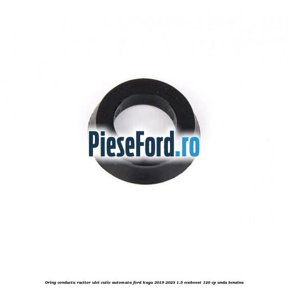 Oring conducta racitor ulei cutie automata Ford Kuga 2019-2023 1.5 EcoBoost 120 cp UNDA benzina