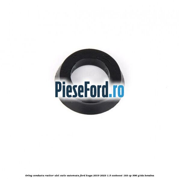 Oring conducta racitor ulei cutie automata Ford Kuga 2019-2023 1.5 EcoBoost 183 cp 996, Y1DA benzina