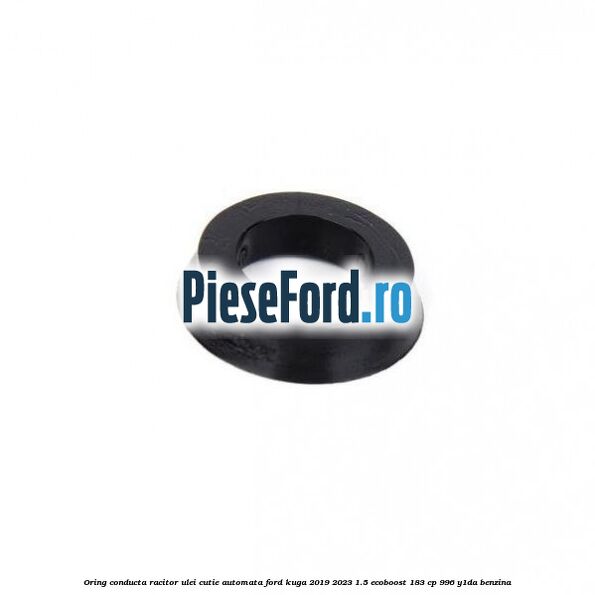 Oring conducta racitor ulei cutie automata Ford Kuga 2019-2023 1.5 EcoBoost 183 cp 996, Y1DA benzina