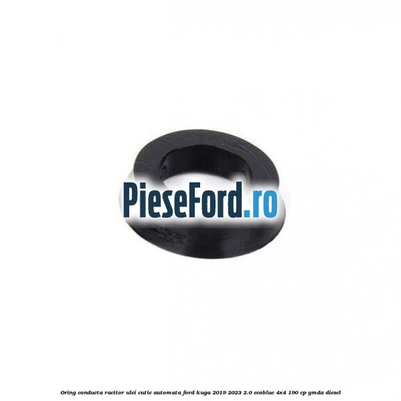 Oring conducta racitor ulei cutie automata Ford Kuga 2019-2023 2.0 EcoBlue 4x4 190 cp Oring conducta racitor ulei cutie automata Ford Kuga 2019-2023 2.0 EcoBlue 4x4 190 cp YMDA diesel