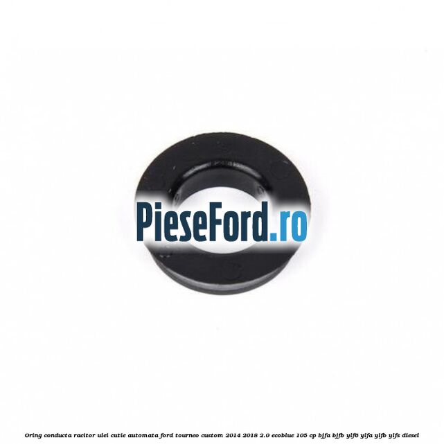 Oring conducta racitor ulei cutie automata Ford Tourneo Custom 2014-2018 2.0 EcoBlue 105 cp BJFA, BJFB, YLF6, YLFA, YLFB, YLFS diesel