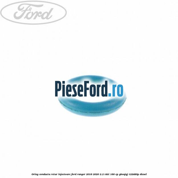 Oring conducta retur injectoare Ford Ranger 2016-2020 2.2 TDCi 160 cp GBVAJQJ, T22DD0P diesel