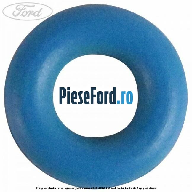 Oring conducta retur injector Ford S-Max 2015-2023 2.0 EcoBlue Bi-Turbo 240 cp YLCB diesel