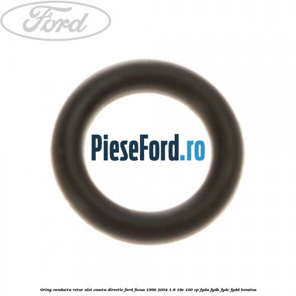 Oring conducta retur ulei caseta directie Ford Focus 1998-2004 1.6 16V 100 cp FYDA, FYDB, FYDC, FYDD benzina