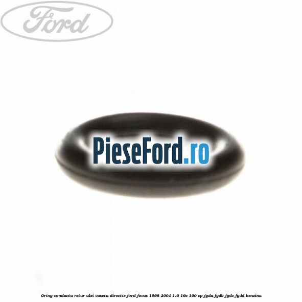 Oring conducta retur ulei caseta directie Ford Focus 1998-2004 1.6 16V 100 cp FYDA, FYDB, FYDC, FYDD benzina